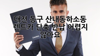 대전 동구 산내동/하소동 렌트카 단축 반납, 어렵지 않아요!